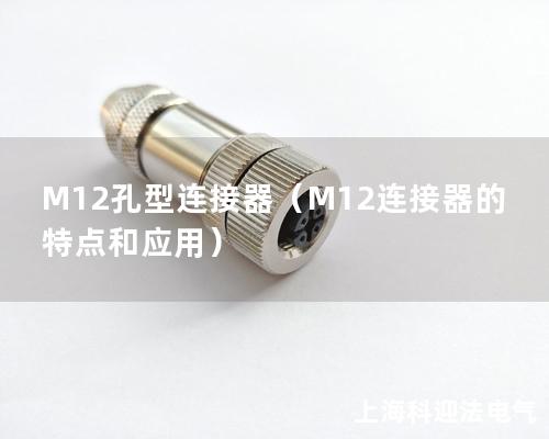 M12孔型連接器（M12連接器的特點(diǎn)和應(yīng)用）