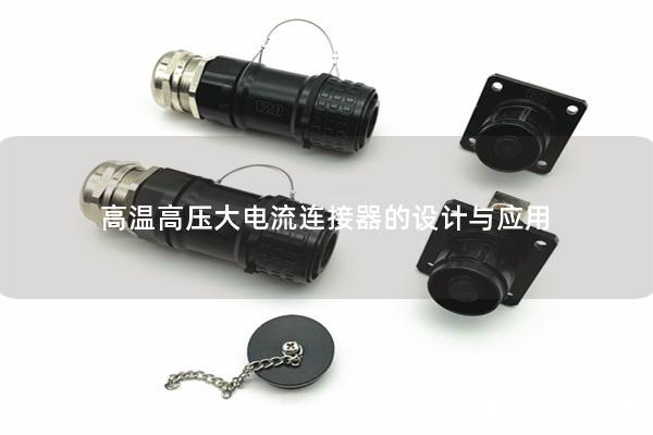 高溫高壓大電流連接器的設(shè)計(jì)與應(yīng)用