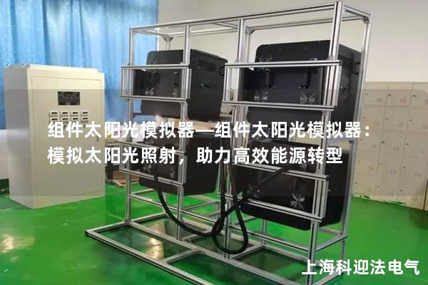 組件太陽光模擬器—組件太陽光模擬器：模擬太陽光照射，助力高效能源轉(zhuǎn)型